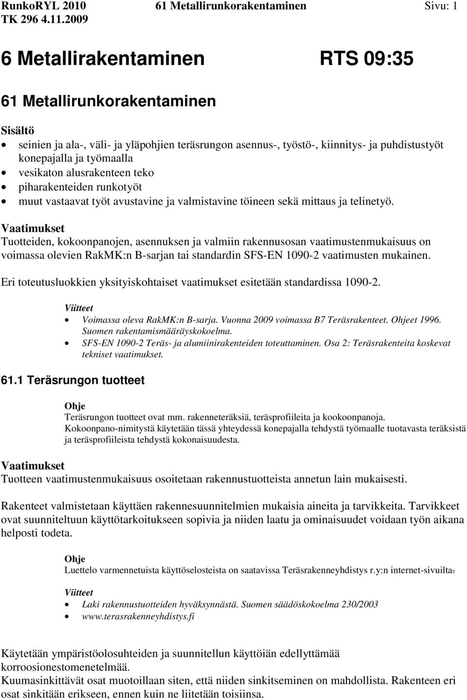 Tuotteiden, kokoonpanojen, asennuksen ja valmiin rakennusosan vaatimustenmukaisuus on voimassa olevien RakMK:n B-sarjan tai standardin SFS-EN 1090-2 vaatimusten mukainen.