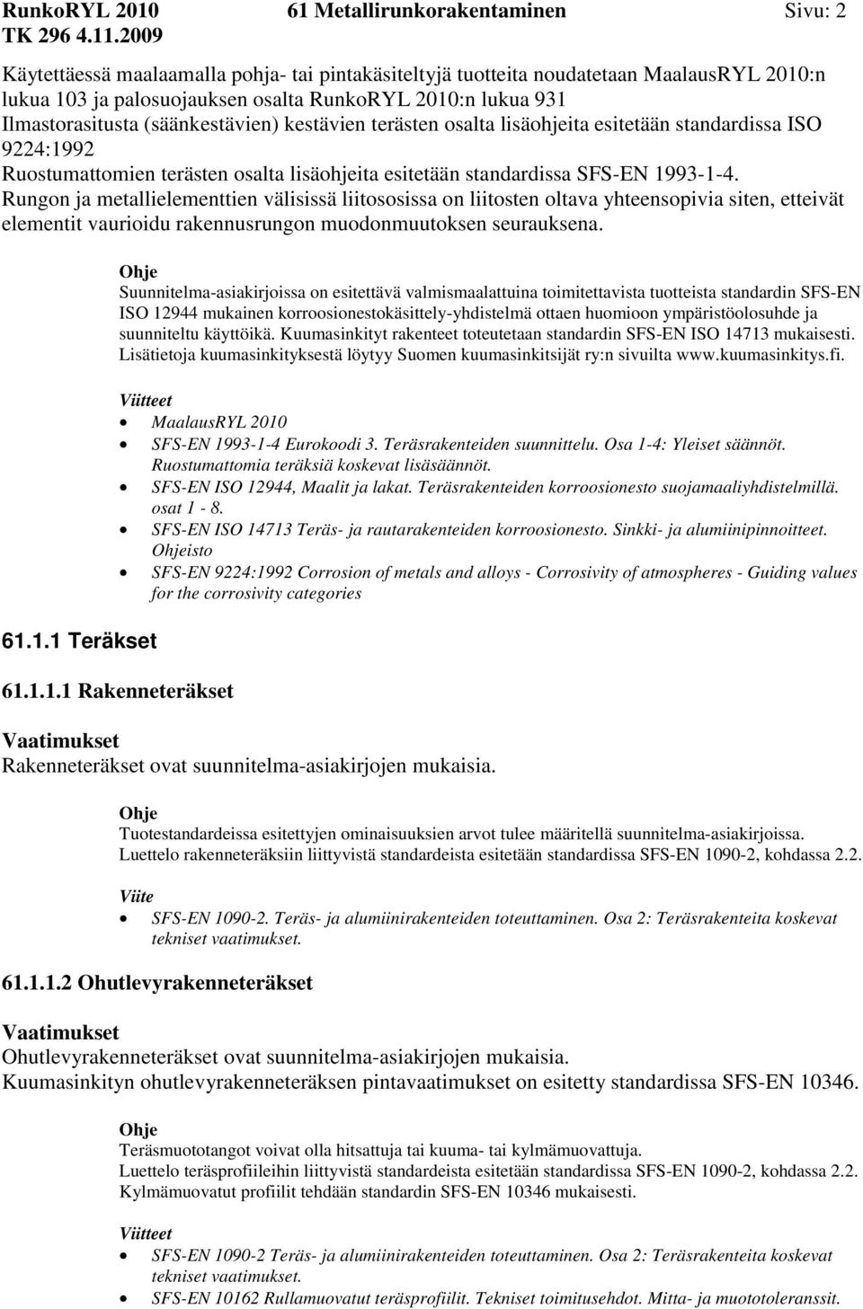 Rungon ja metallielementtien välisissä liitososissa on liitosten oltava yhteensopivia siten, etteivät elementit vaurioidu rakennusrungon muodonmuutoksen seurauksena. 61.