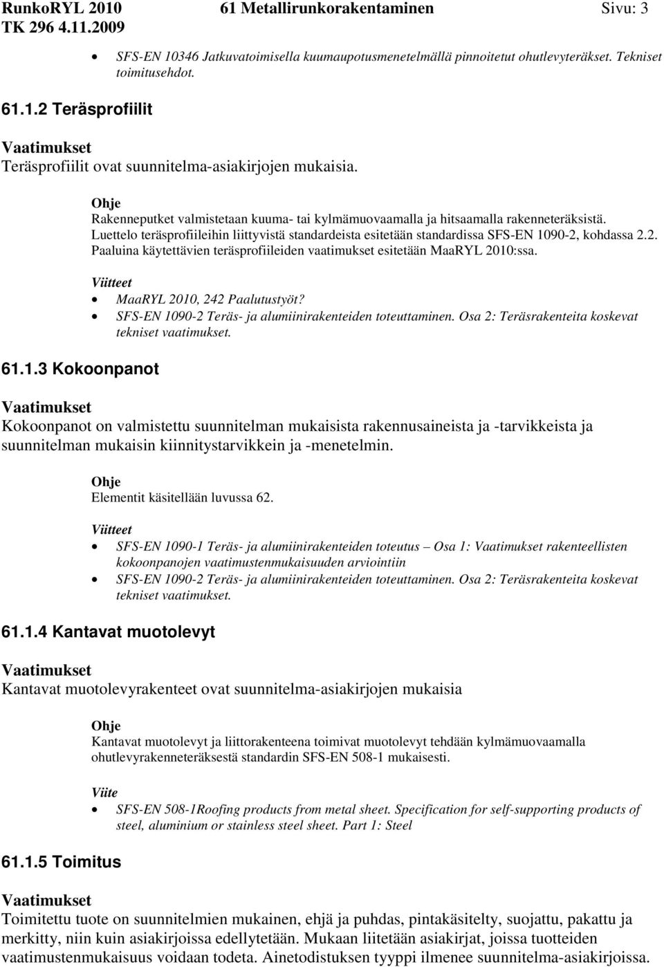 Luettelo teräsprofiileihin liittyvistä standardeista esitetään standardissa SFS-EN 1090-2, kohdassa 2.2. Paaluina käytettävien teräsprofiileiden vaatimukset esitetään MaaRYL 2010:ssa.