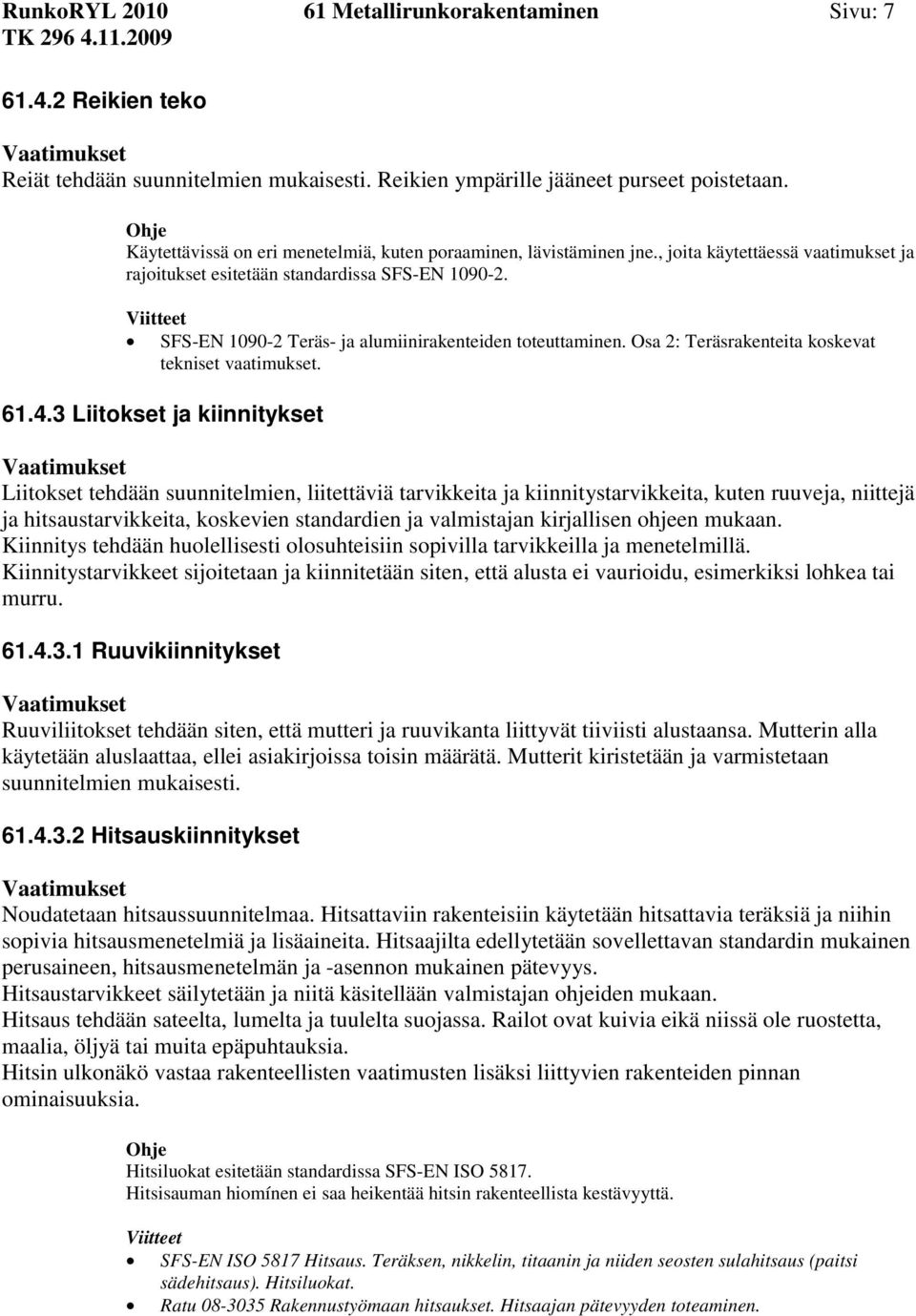 3 Liitokset ja kiinnitykset Liitokset tehdään suunnitelmien, liitettäviä tarvikkeita ja kiinnitystarvikkeita, kuten ruuveja, niittejä ja hitsaustarvikkeita, koskevien standardien ja valmistajan