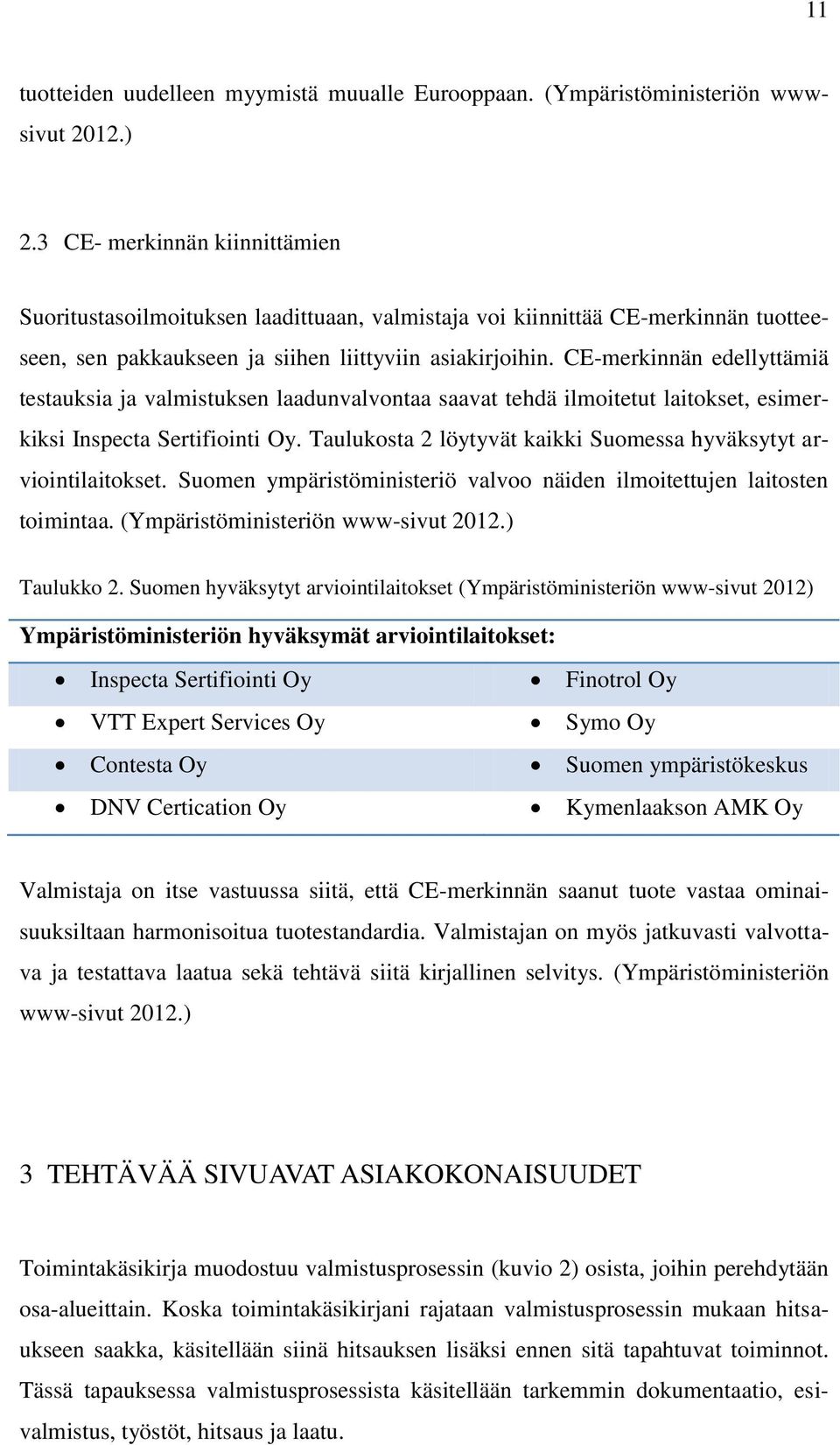 CE-merkinnän edellyttämiä testauksia ja valmistuksen laadunvalvontaa saavat tehdä ilmoitetut laitokset, esimerkiksi Inspecta Sertifiointi Oy.