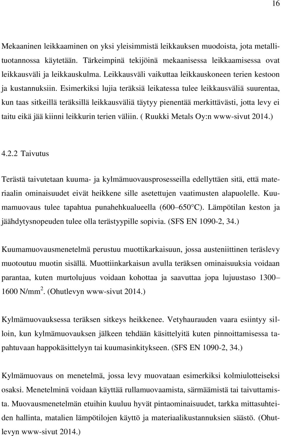 Esimerkiksi lujia teräksiä leikatessa tulee leikkausväliä suurentaa, kun taas sitkeillä teräksillä leikkausväliä täytyy pienentää merkittävästi, jotta levy ei taitu eikä jää kiinni leikkurin terien