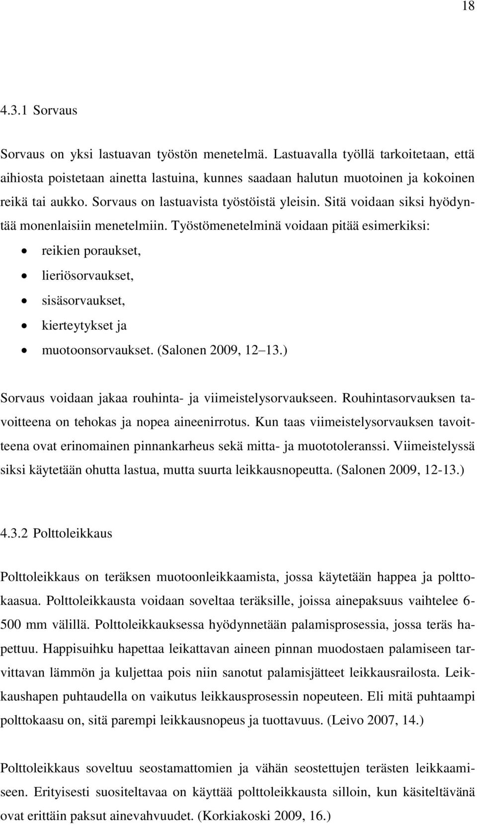 Työstömenetelminä voidaan pitää esimerkiksi: reikien poraukset, lieriösorvaukset, sisäsorvaukset, kierteytykset ja muotoonsorvaukset. (Salonen 2009, 12 13.