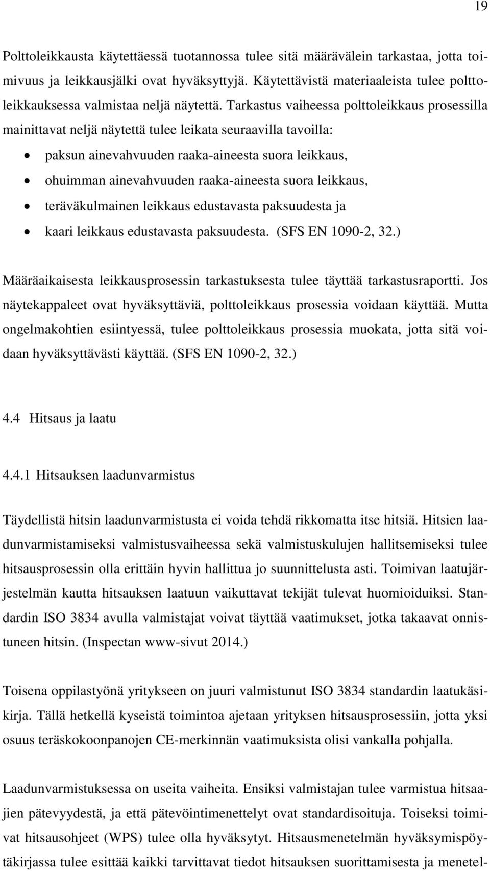 Tarkastus vaiheessa polttoleikkaus prosessilla mainittavat neljä näytettä tulee leikata seuraavilla tavoilla: paksun ainevahvuuden raaka-aineesta suora leikkaus, ohuimman ainevahvuuden raaka-aineesta