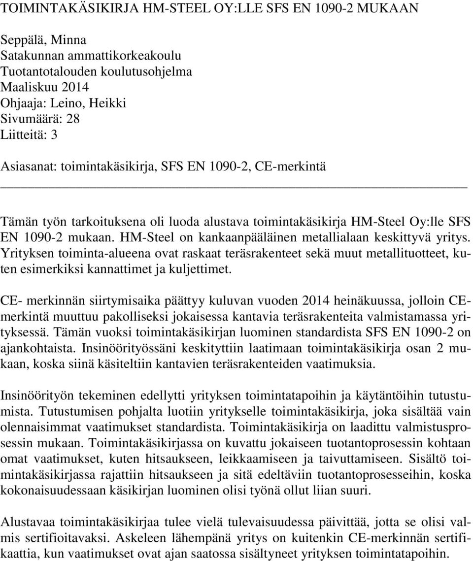 HM-Steel on kankaanpääläinen metallialaan keskittyvä yritys. Yrityksen toiminta-alueena ovat raskaat teräsrakenteet sekä muut metallituotteet, kuten esimerkiksi kannattimet ja kuljettimet.