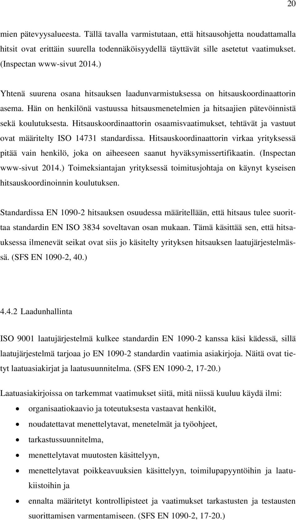 Hän on henkilönä vastuussa hitsausmenetelmien ja hitsaajien pätevöinnistä sekä koulutuksesta. Hitsauskoordinaattorin osaamisvaatimukset, tehtävät ja vastuut ovat määritelty ISO 14731 standardissa.