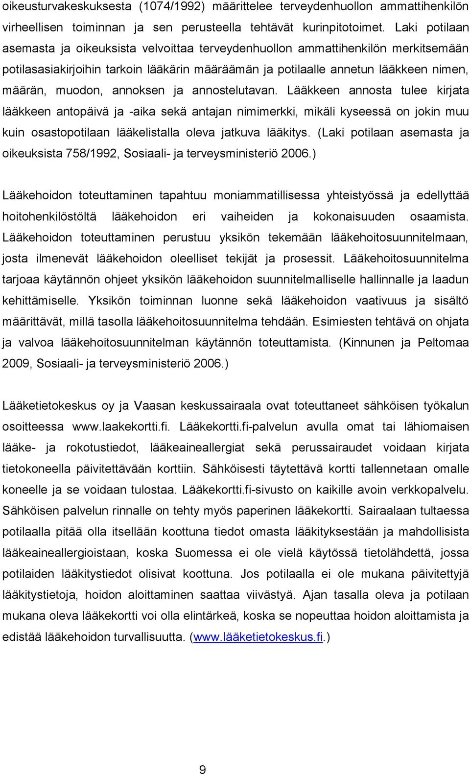 annoksen ja annostelutavan. Lääkkeen annosta tulee kirjata lääkkeen antopäivä ja -aika sekä antajan nimimerkki, mikäli kyseessä on jokin muu kuin osastopotilaan lääkelistalla oleva jatkuva lääkitys.