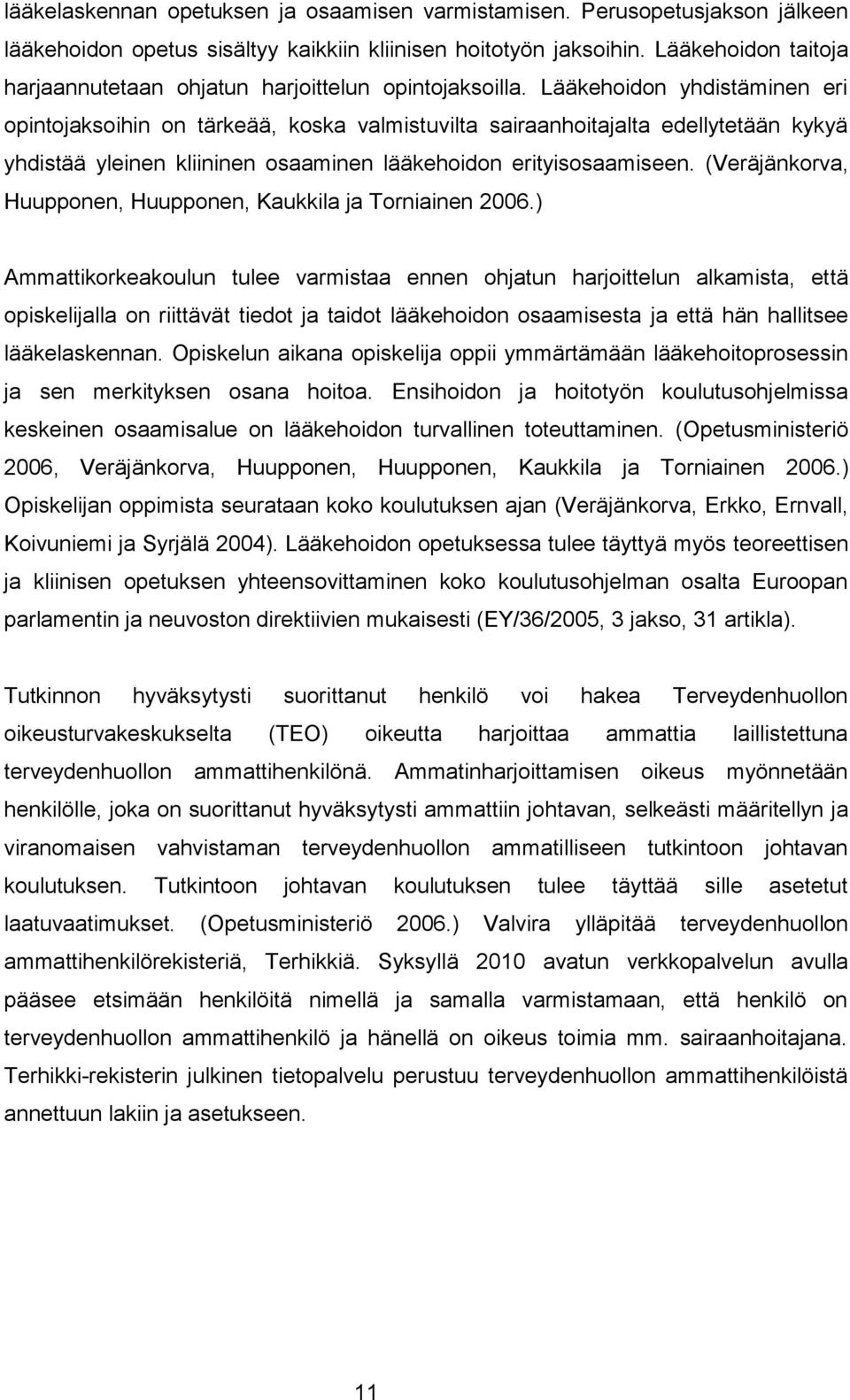 Lääkehoidon yhdistäminen eri opintojaksoihin on tärkeää, koska valmistuvilta sairaanhoitajalta edellytetään kykyä yhdistää yleinen kliininen osaaminen lääkehoidon erityisosaamiseen.