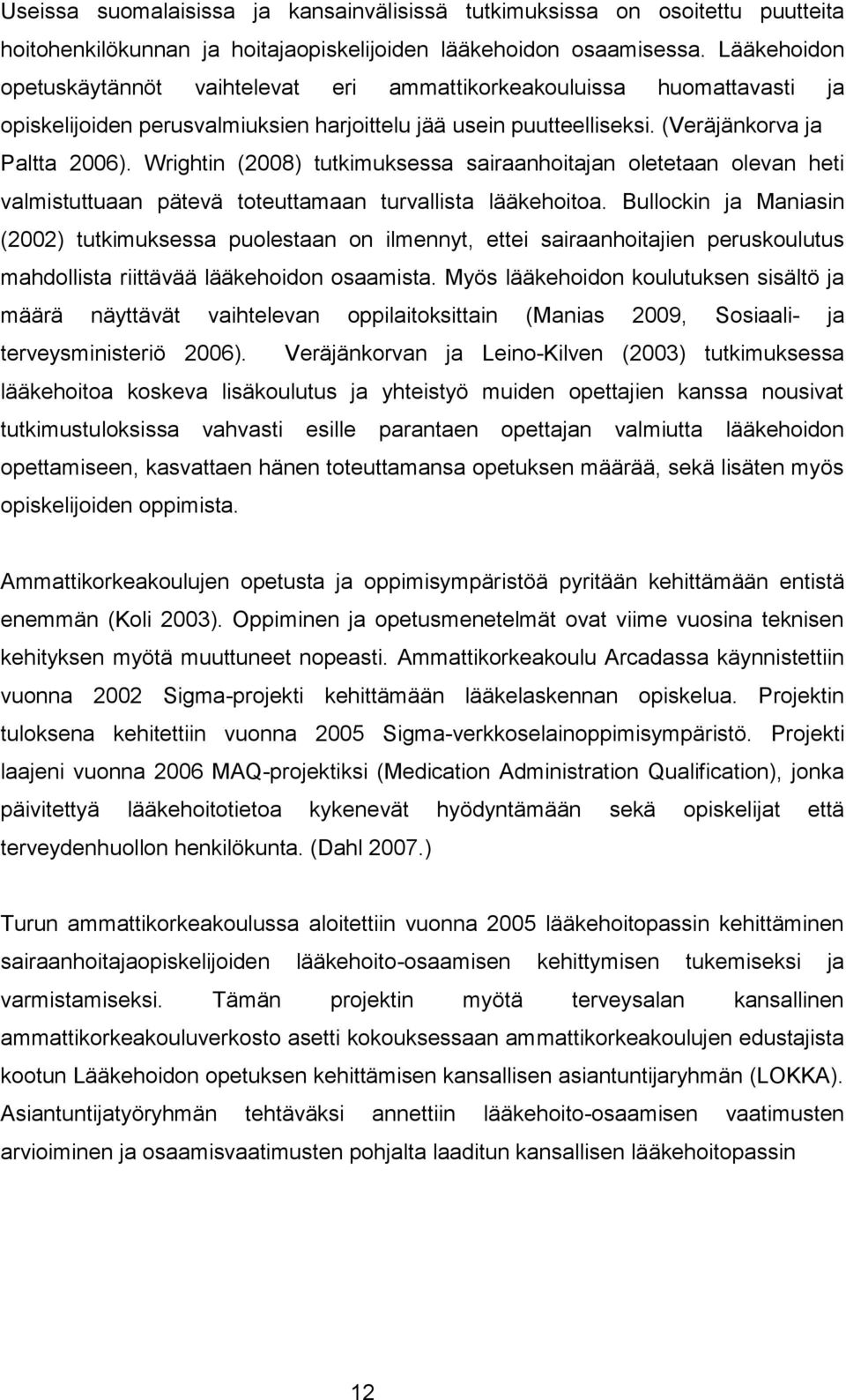 Wrightin (2008) tutkimuksessa sairaanhoitajan oletetaan olevan heti valmistuttuaan pätevä toteuttamaan turvallista lääkehoitoa.