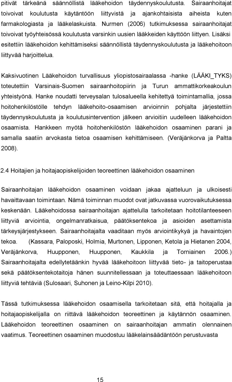 Lisäksi esitettiin lääkehoidon kehittämiseksi säännöllistä täydennyskoulutusta ja lääkehoitoon liittyvää harjoittelua.