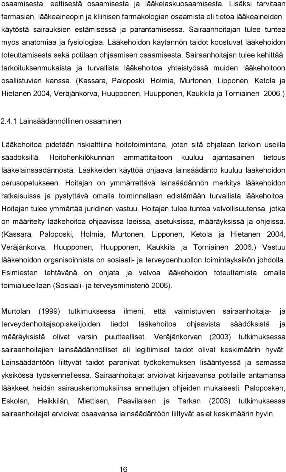 Sairaanhoitajan tulee tuntea myös anatomiaa ja fysiologiaa. Lääkehoidon käytännön taidot koostuvat lääkehoidon toteuttamisesta sekä potilaan ohjaamisen osaamisesta.