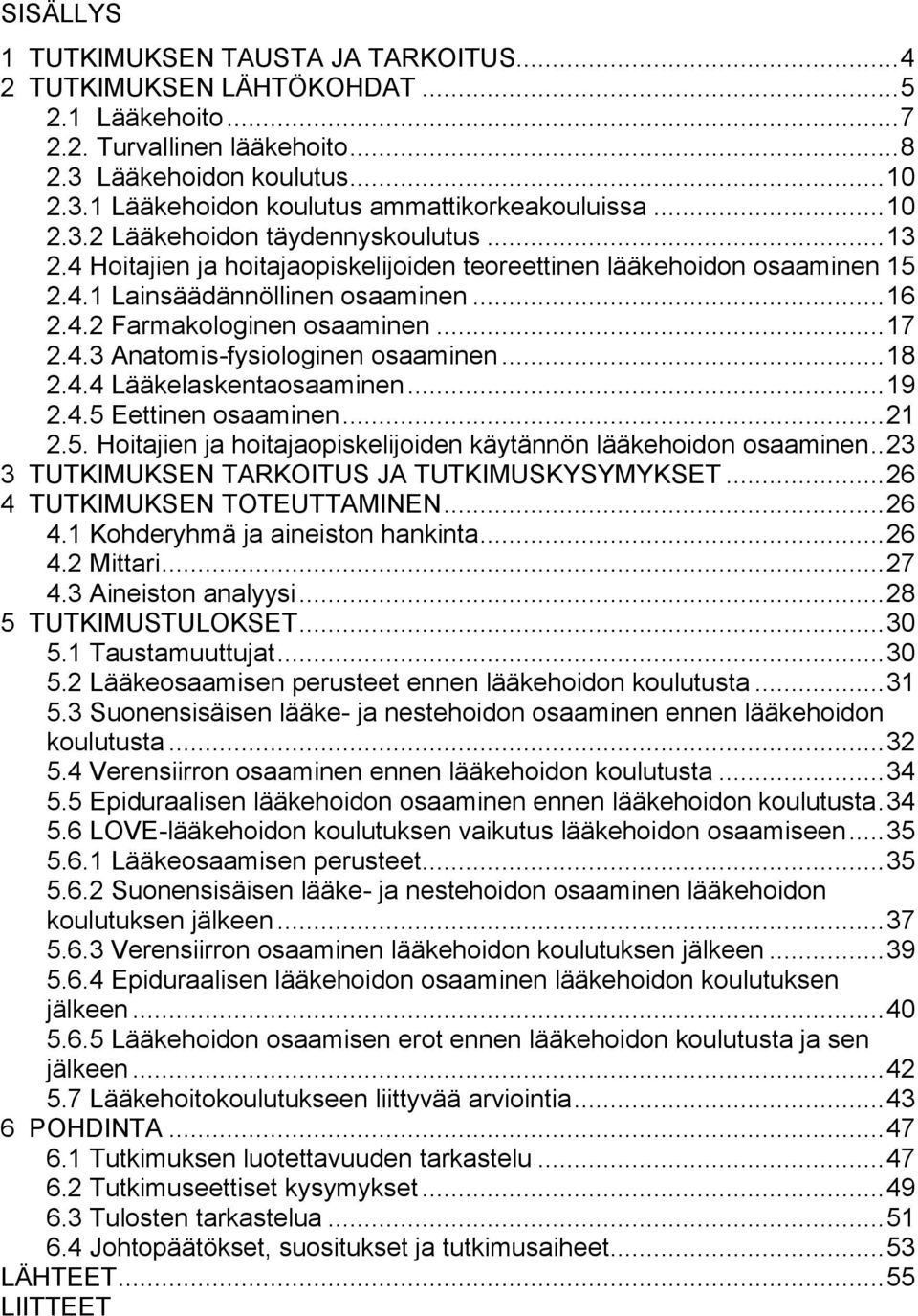 .. 17 2.4.3 Anatomis-fysiologinen osaaminen... 18 2.4.4 Lääkelaskentaosaaminen... 19 2.4.5 Eettinen osaaminen... 21 2.5. Hoitajien ja hoitajaopiskelijoiden käytännön lääkehoidon osaaminen.
