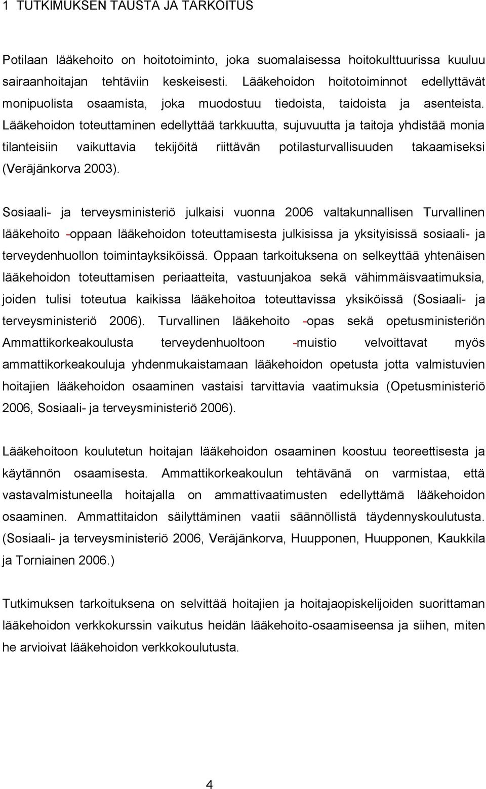 Lääkehoidon toteuttaminen edellyttää tarkkuutta, sujuvuutta ja taitoja yhdistää monia tilanteisiin vaikuttavia tekijöitä riittävän potilasturvallisuuden takaamiseksi (Veräjänkorva 2003).