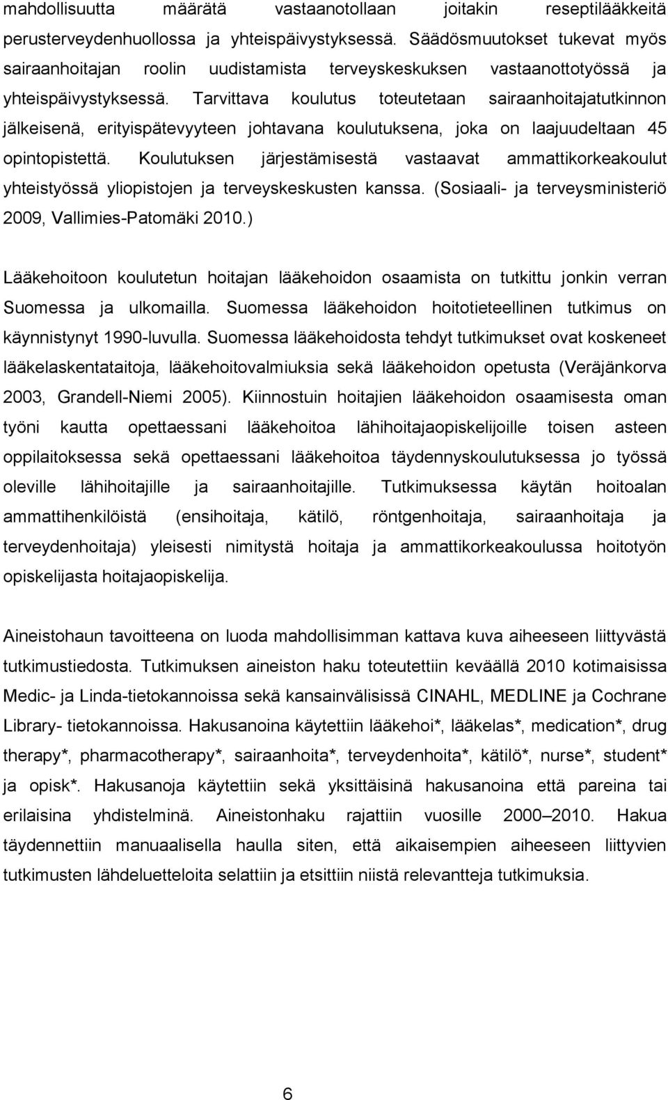 Tarvittava koulutus toteutetaan sairaanhoitajatutkinnon jälkeisenä, erityispätevyyteen johtavana koulutuksena, joka on laajuudeltaan 45 opintopistettä.