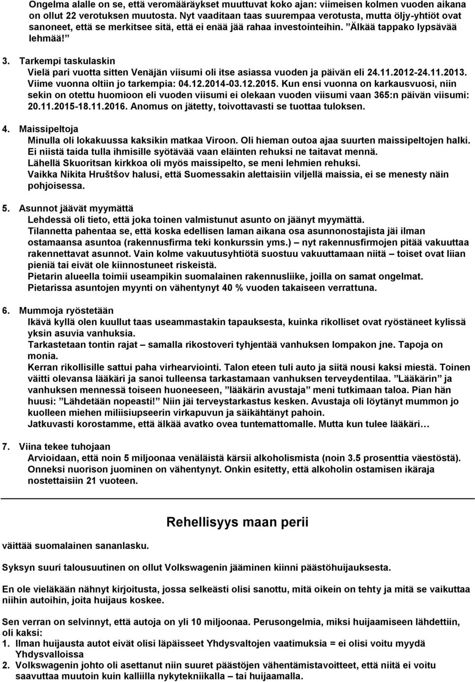 Tarkempi taskulaskin Vielä pari vuotta sitten Venäjän viisumi oli itse asiassa vuoden ja päivän eli 24.11.2012-24.11.2013. Viime vuonna oltiin jo tarkempia: 04.12.2014-03.12.2015.