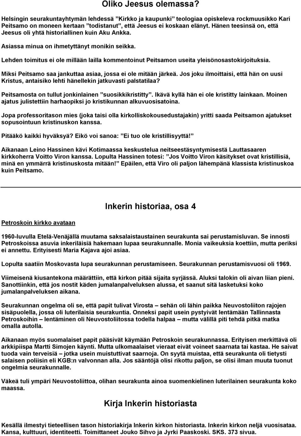 Lehden toimitus ei ole millään lailla kommentoinut Peitsamon useita yleisönosastokirjoituksia. Miksi Peitsamo saa jankuttaa asiaa, jossa ei ole mitään järkeä.