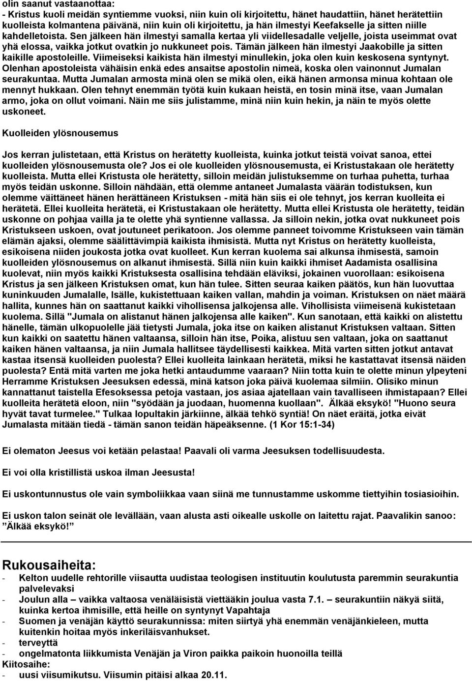 Tämän jälkeen hän ilmestyi Jaakobille ja sitten kaikille apostoleille. Viimeiseksi kaikista hän ilmestyi minullekin, joka olen kuin keskosena syntynyt.