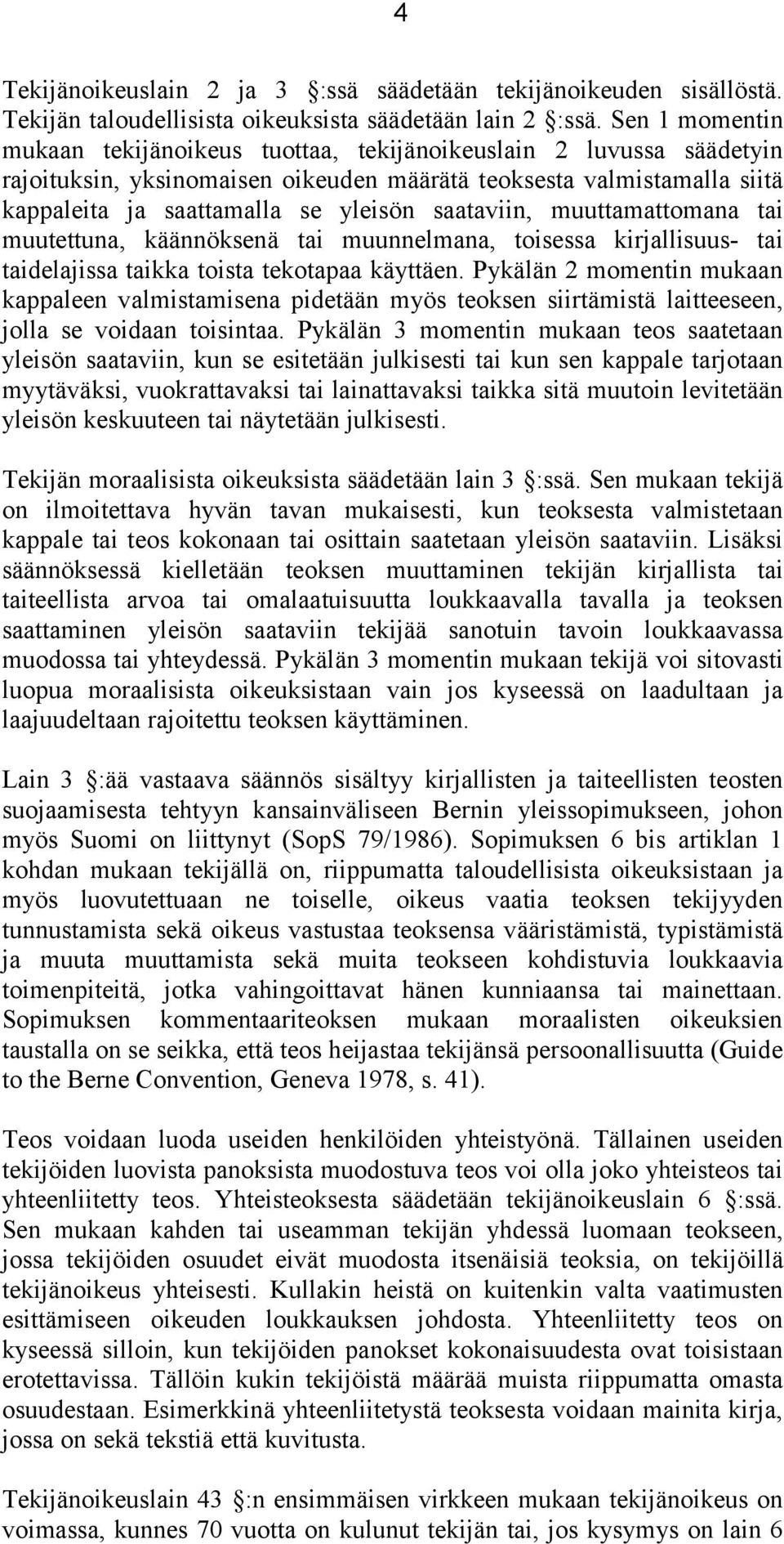 saataviin, muuttamattomana tai muutettuna, käännöksenä tai muunnelmana, toisessa kirjallisuus- tai taidelajissa taikka toista tekotapaa käyttäen.