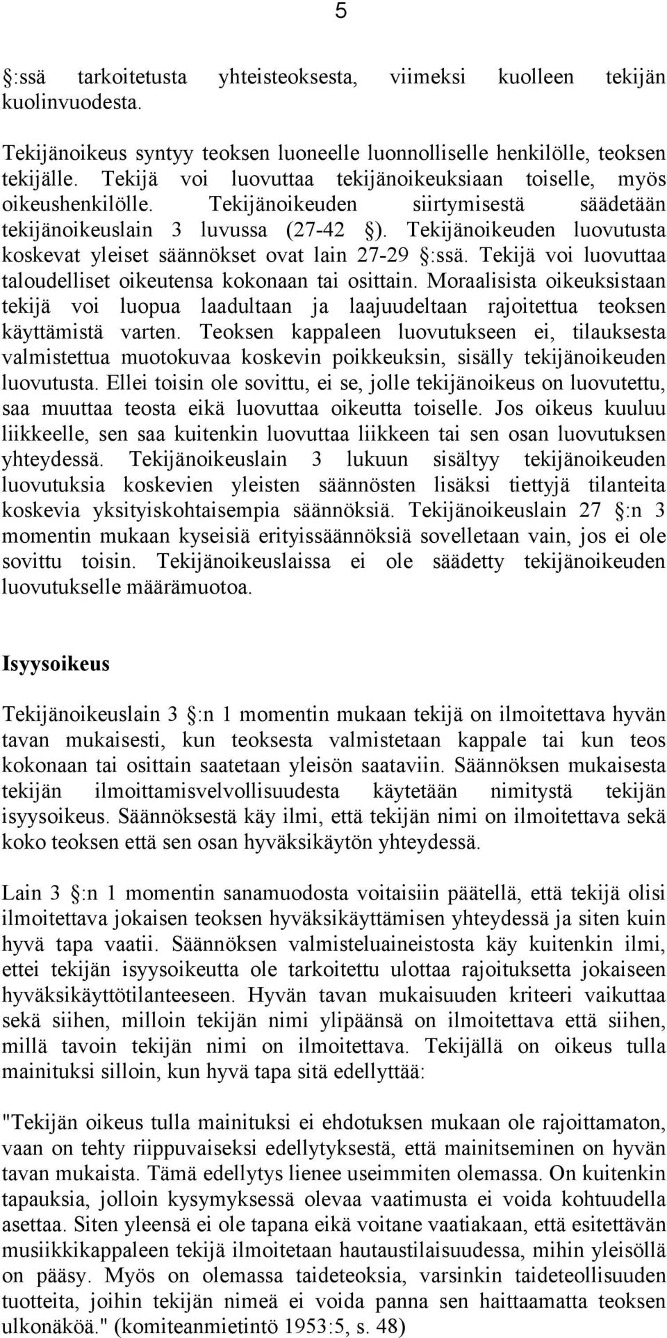 Tekijänoikeuden luovutusta koskevat yleiset säännökset ovat lain 27-29 :ssä. Tekijä voi luovuttaa taloudelliset oikeutensa kokonaan tai osittain.