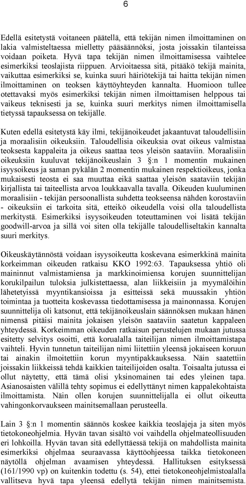 Arvioitaessa sitä, pitääkö tekijä mainita, vaikuttaa esimerkiksi se, kuinka suuri häiriötekijä tai haitta tekijän nimen ilmoittaminen on teoksen käyttöyhteyden kannalta.