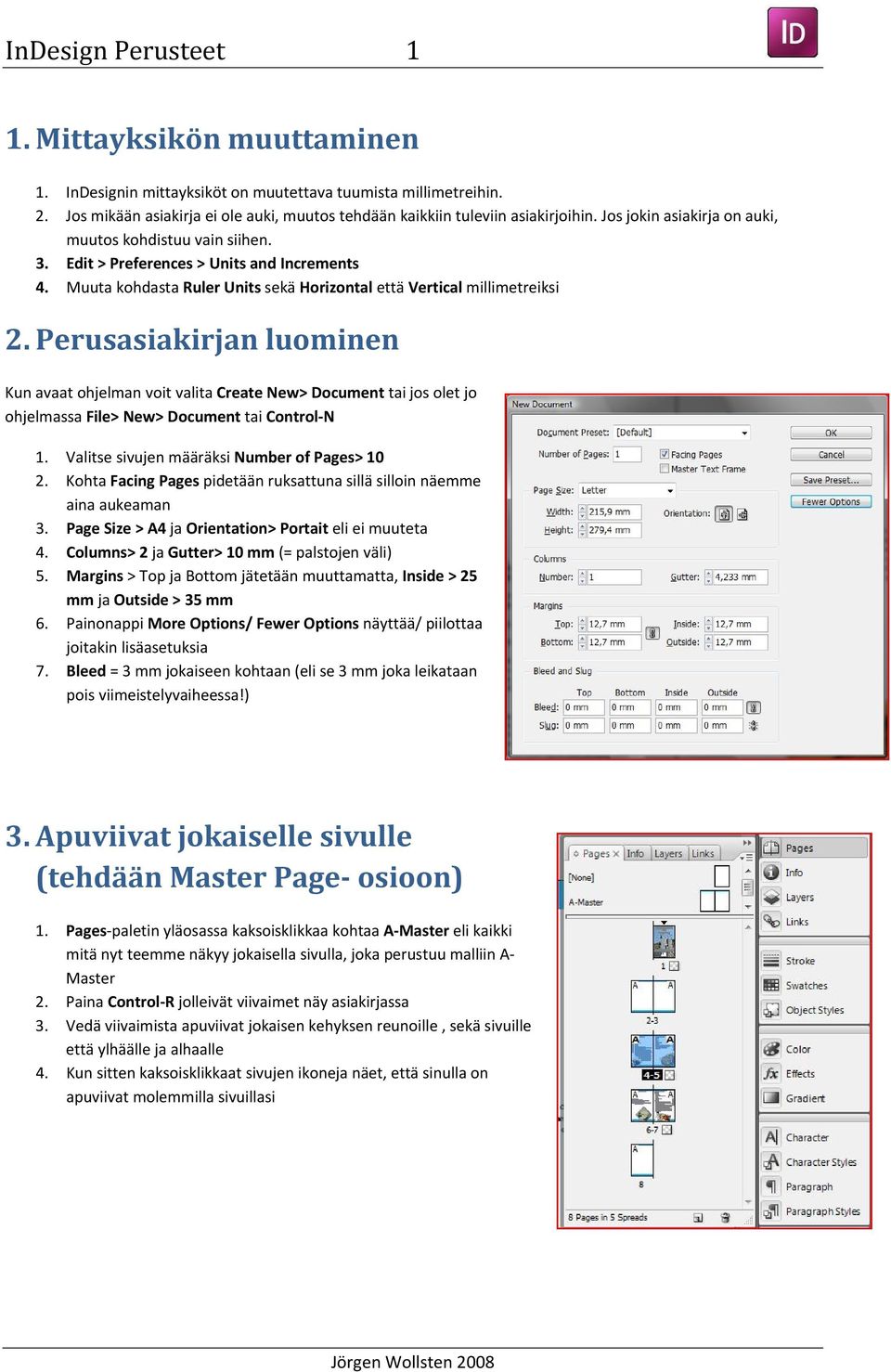 Perusasiakirjan luominen Kun avaat ohjelman voit valita Create New> Document tai jos olet jo ohjelmassa File> New> Document tai Control N 1. Valitse sivujen määräksi Number of Pages> 10 2.