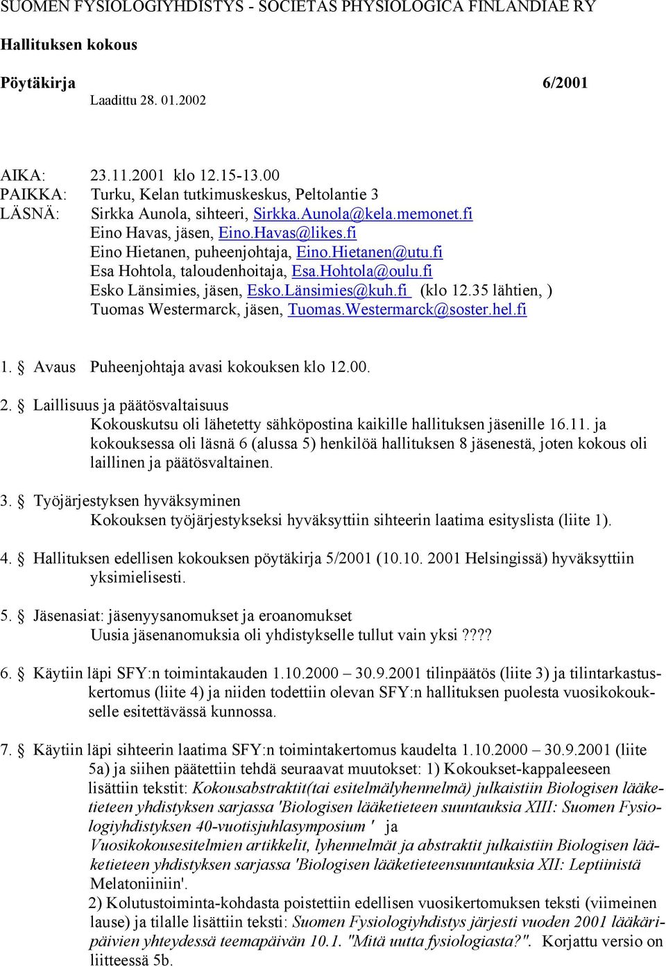 Hietanen@utu.fi Esa Hohtola, taloudenhoitaja, Esa.Hohtola@oulu.fi Esko Länsimies, jäsen, Esko.Länsimies@kuh.fi (klo 12.35 lähtien, ) Tuomas Westermarck, jäsen, Tuomas.Westermarck@soster.hel.fi 1.