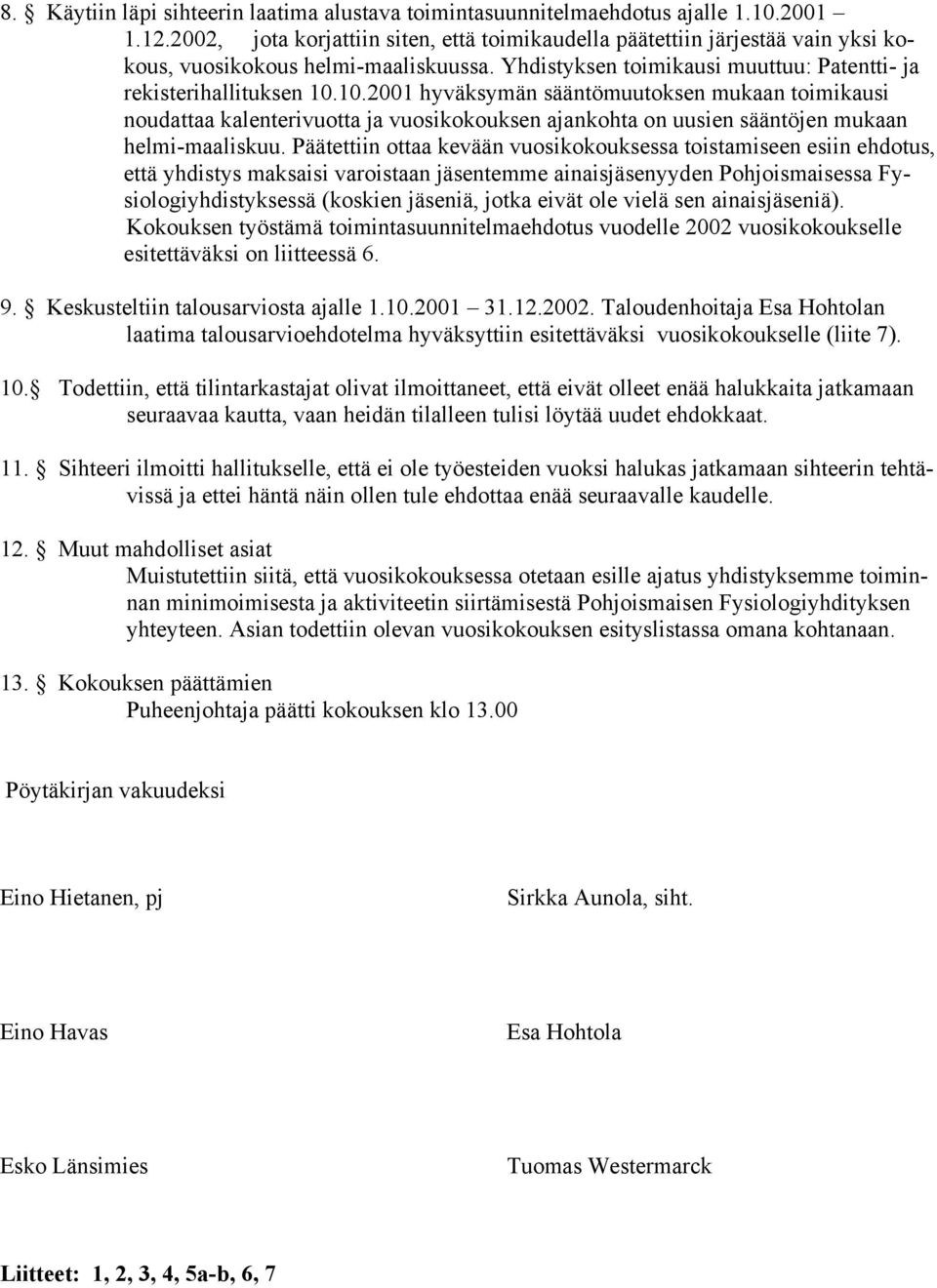 10.2001 hyväksymän sääntömuutoksen mukaan toimikausi noudattaa kalenterivuotta ja vuosikokouksen ajankohta on uusien sääntöjen mukaan helmi-maaliskuu.
