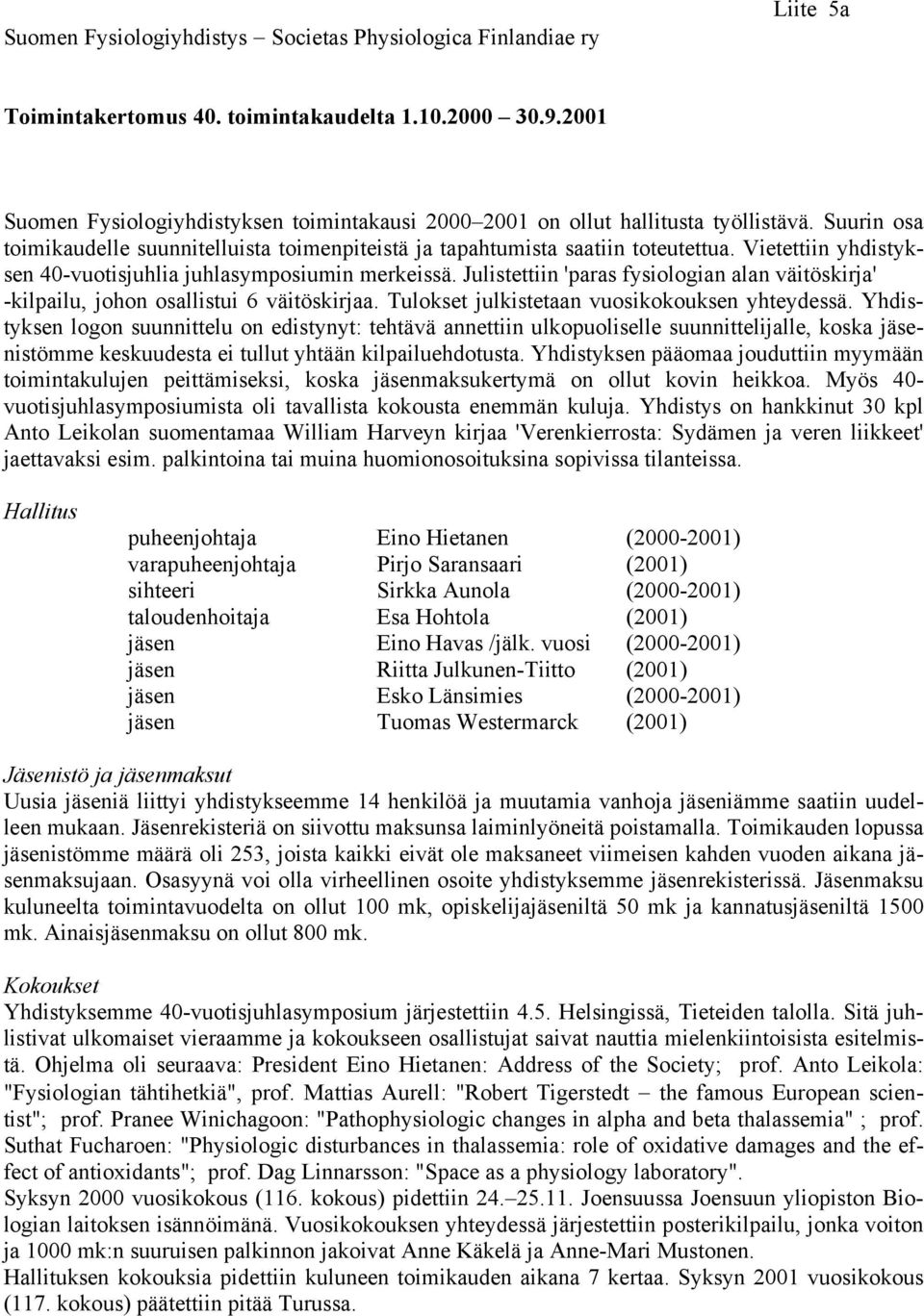 Vietettiin yhdistyksen 40-vuotisjuhlia juhlasymposiumin merkeissä. Julistettiin 'paras fysiologian alan väitöskirja' -kilpailu, johon osallistui 6 väitöskirjaa.