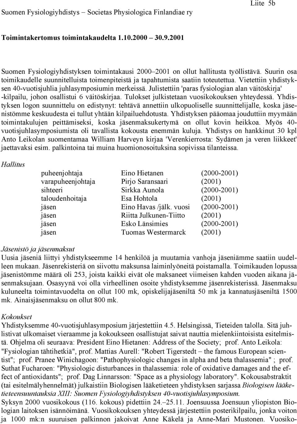 Vietettiin yhdistyksen 40-vuotisjuhlia juhlasymposiumin merkeissä. Julistettiin 'paras fysiologian alan väitöskirja' -kilpailu, johon osallistui 6 väitöskirjaa.