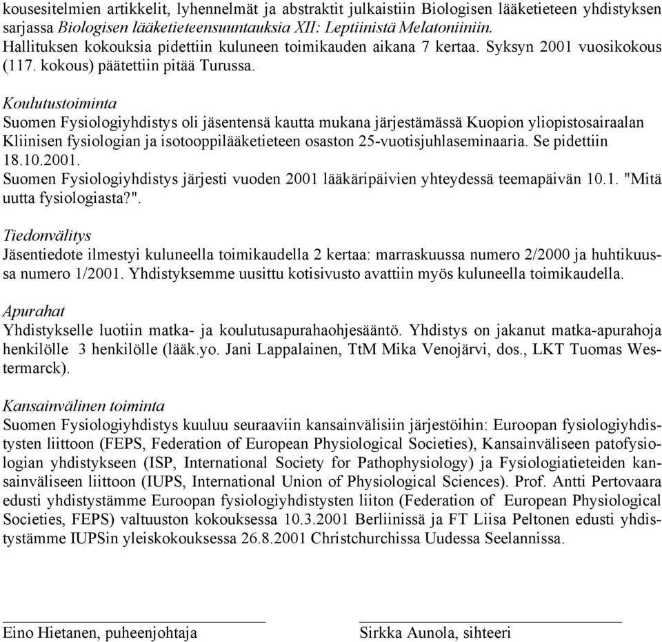 Koulutustoiminta Suomen Fysiologiyhdistys oli jäsentensä kautta mukana järjestämässä Kuopion yliopistosairaalan Kliinisen fysiologian ja isotooppilääketieteen osaston 25-vuotisjuhlaseminaaria.