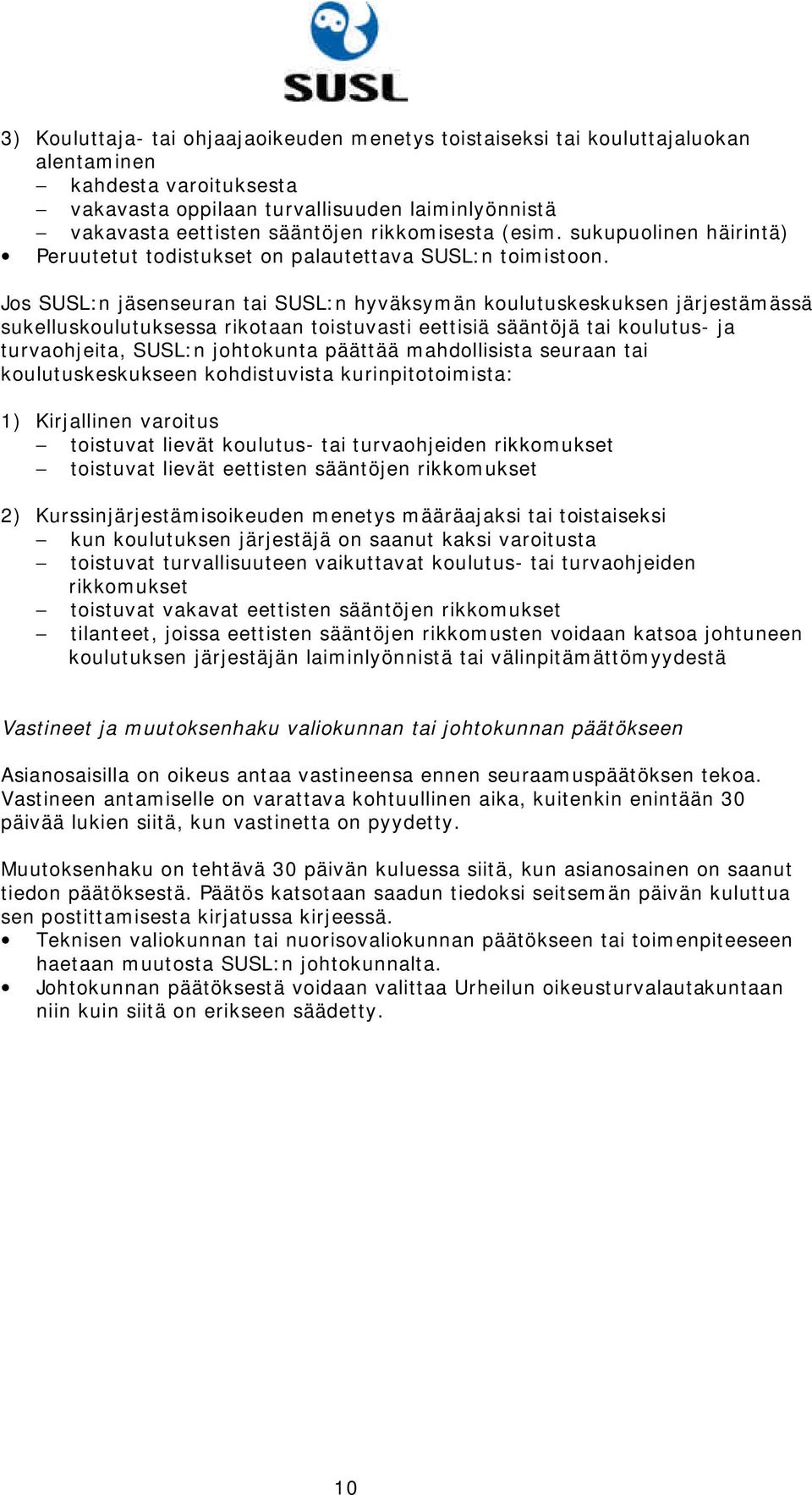 Jos SUSL:n jäsenseuran tai SUSL:n hyväksymän koulutuskeskuksen järjestämässä sukelluskoulutuksessa rikotaan toistuvasti eettisiä sääntöjä tai koulutus- ja turvaohjeita, SUSL:n johtokunta päättää