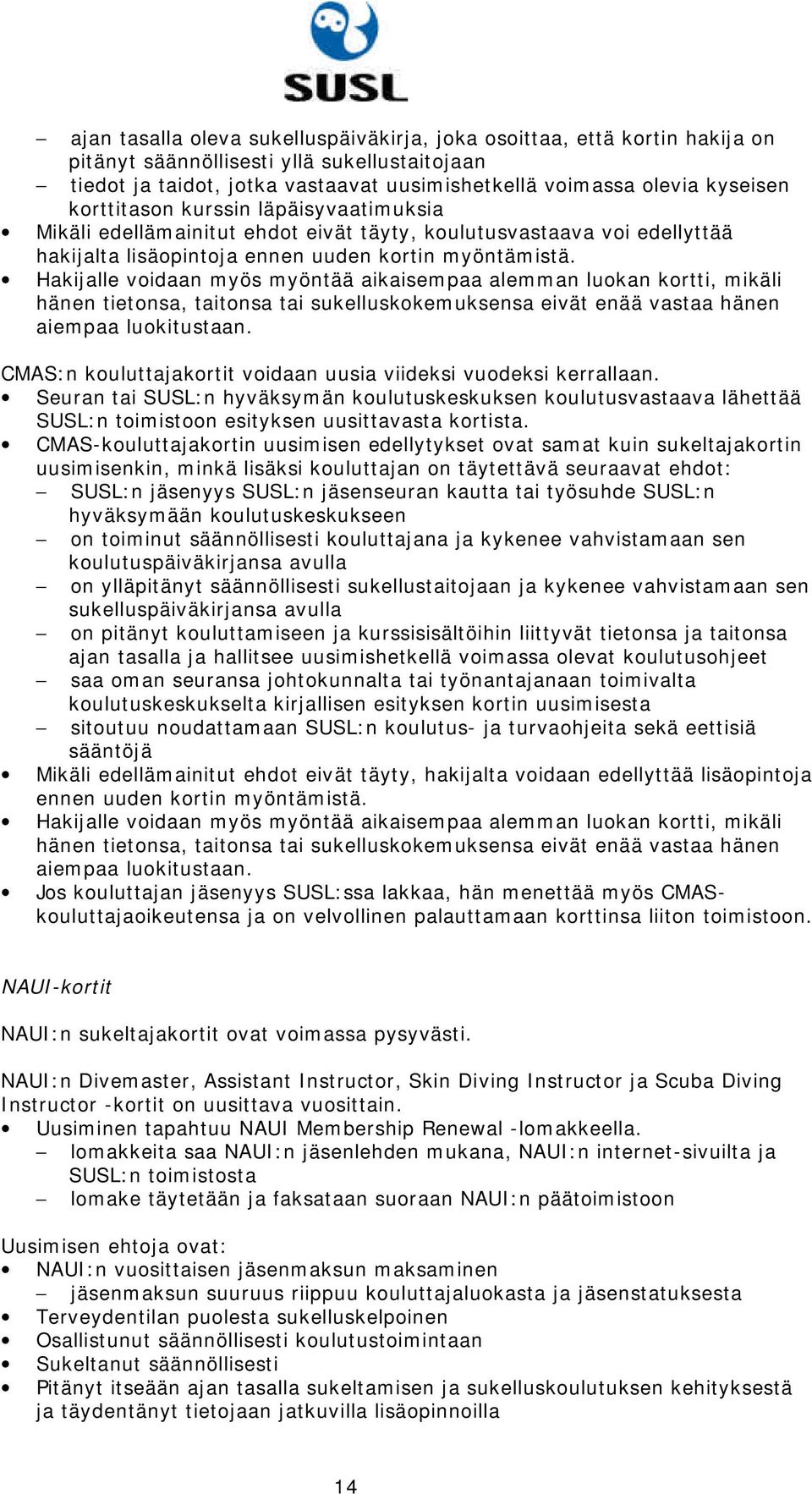 Hakijalle voidaan myös myöntää aikaisempaa alemman luokan kortti, mikäli hänen tietonsa, taitonsa tai sukelluskokemuksensa eivät enää vastaa hänen aiempaa luokitustaan.
