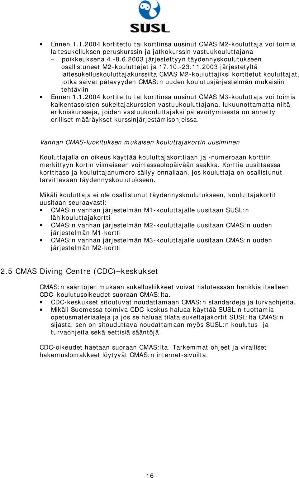 2003 järjestetyltä laitesukelluskouluttajakurssilta CMAS M2-kouluttajiksi kortitetut kouluttajat, jotka saivat pätevyyden CMAS:n uuden koulutusjärjestelmän mukaisiin tehtäviin Ennen 1.