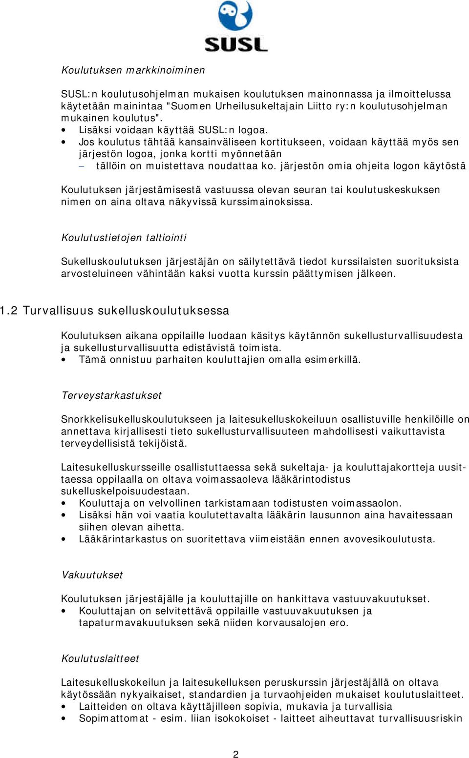 järjestön omia ohjeita logon käytöstä Koulutuksen järjestämisestä vastuussa olevan seuran tai koulutuskeskuksen nimen on aina oltava näkyvissä kurssimainoksissa.