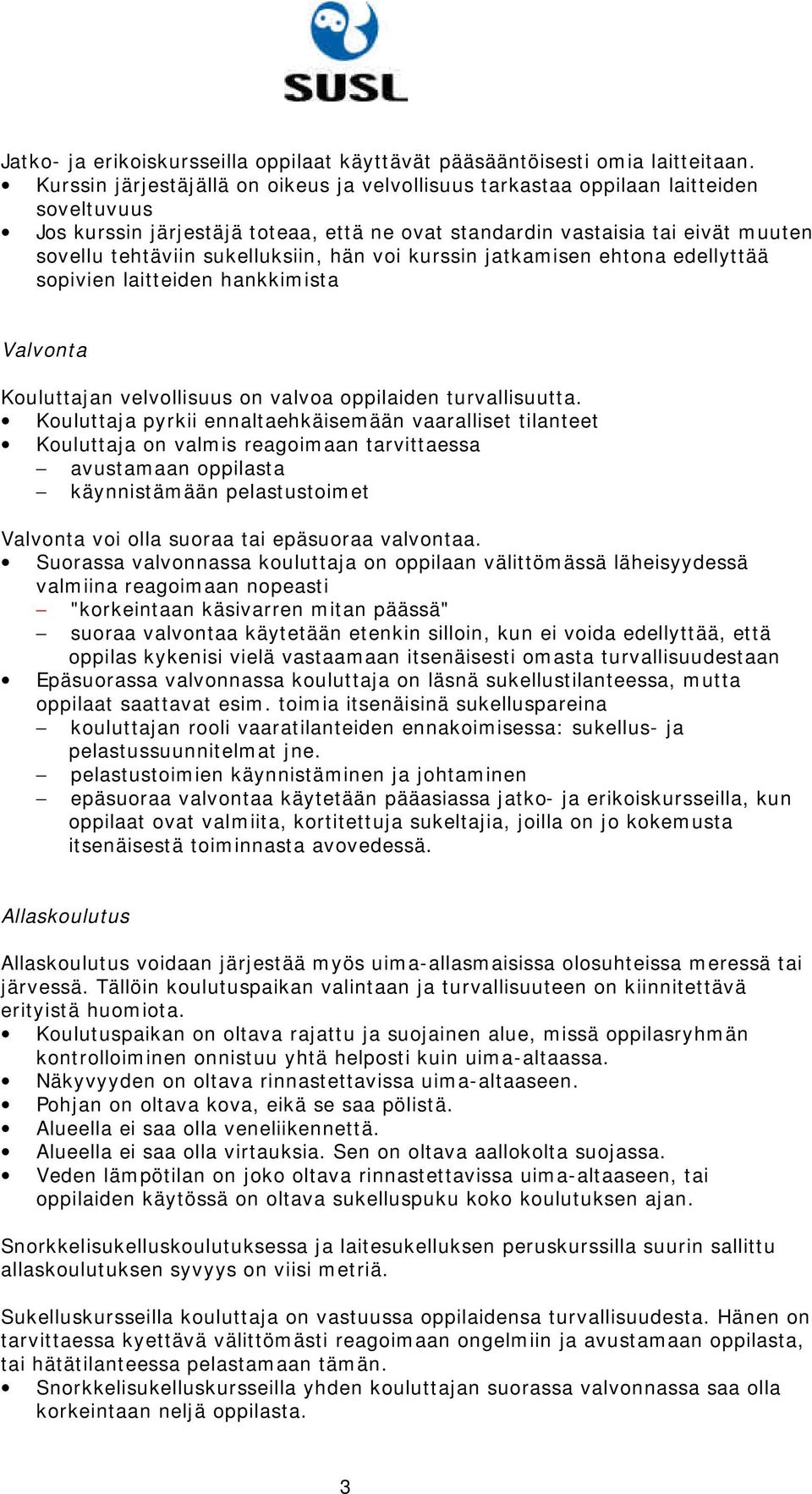 sukelluksiin, hän voi kurssin jatkamisen ehtona edellyttää sopivien laitteiden hankkimista Valvonta Kouluttajan velvollisuus on valvoa oppilaiden turvallisuutta.