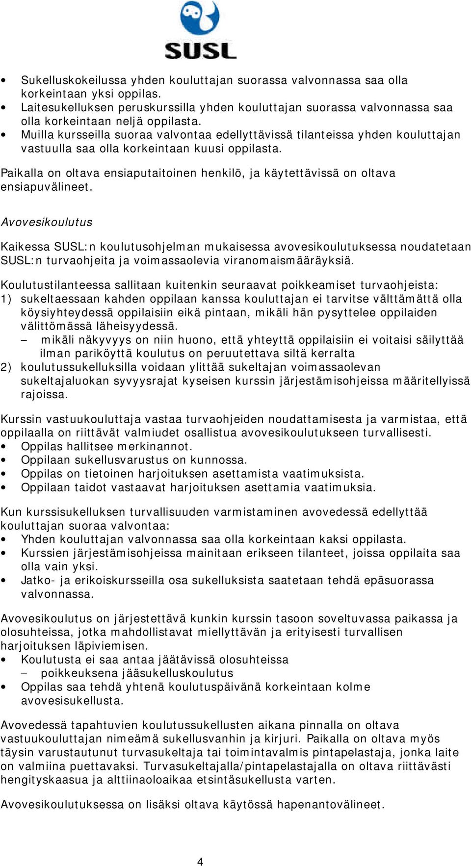 Muilla kursseilla suoraa valvontaa edellyttävissä tilanteissa yhden kouluttajan vastuulla saa olla korkeintaan kuusi oppilasta.