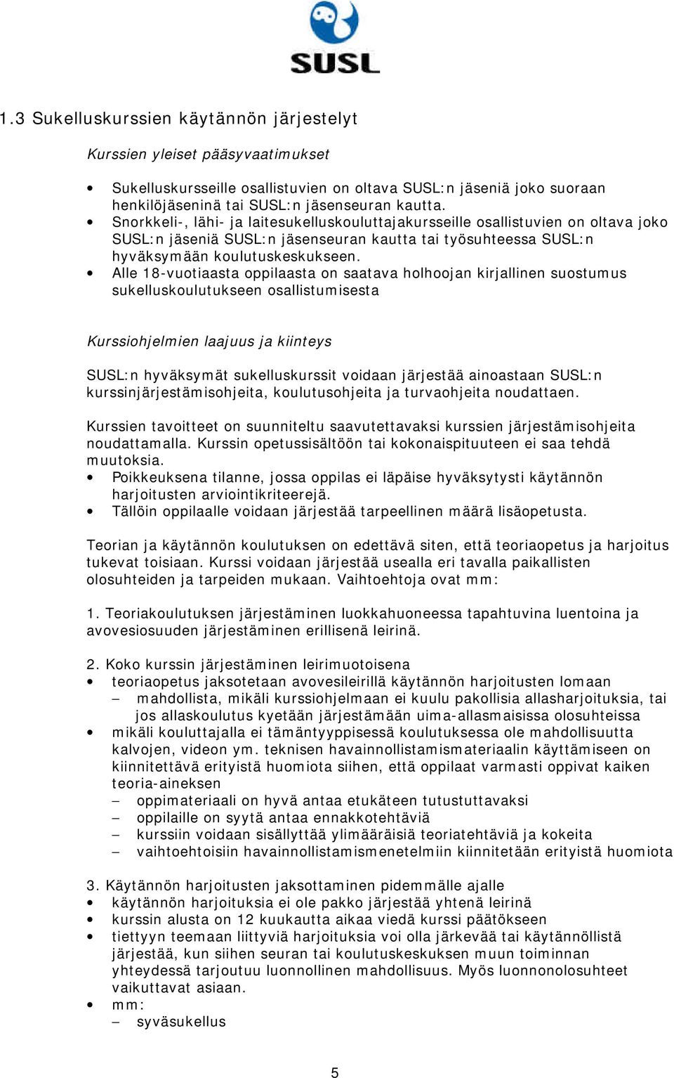 Alle 18-vuotiaasta oppilaasta on saatava holhoojan kirjallinen suostumus sukelluskoulutukseen osallistumisesta Kurssiohjelmien laajuus ja kiinteys SUSL:n hyväksymät sukelluskurssit voidaan järjestää