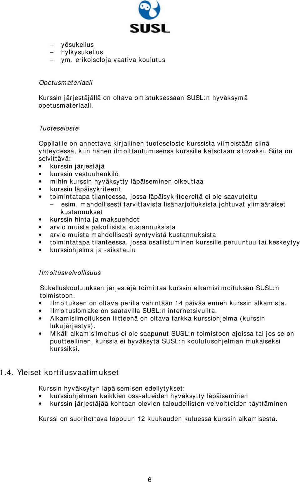 Siitä on selvittävä: kurssin järjestäjä kurssin vastuuhenkilö mihin kurssin hyväksytty läpäiseminen oikeuttaa kurssin läpäisykriteerit toimintatapa tilanteessa, jossa läpäisykriteereitä ei ole