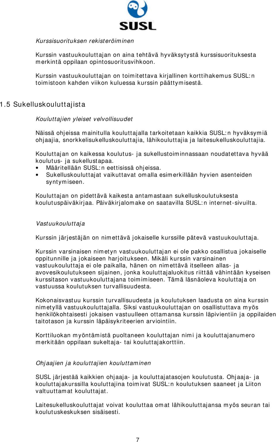 5 Sukelluskouluttajista Kouluttajien yleiset velvollisuudet Näissä ohjeissa mainitulla kouluttajalla tarkoitetaan kaikkia SUSL:n hyväksymiä ohjaajia, snorkkelisukelluskouluttajia, lähikouluttajia ja