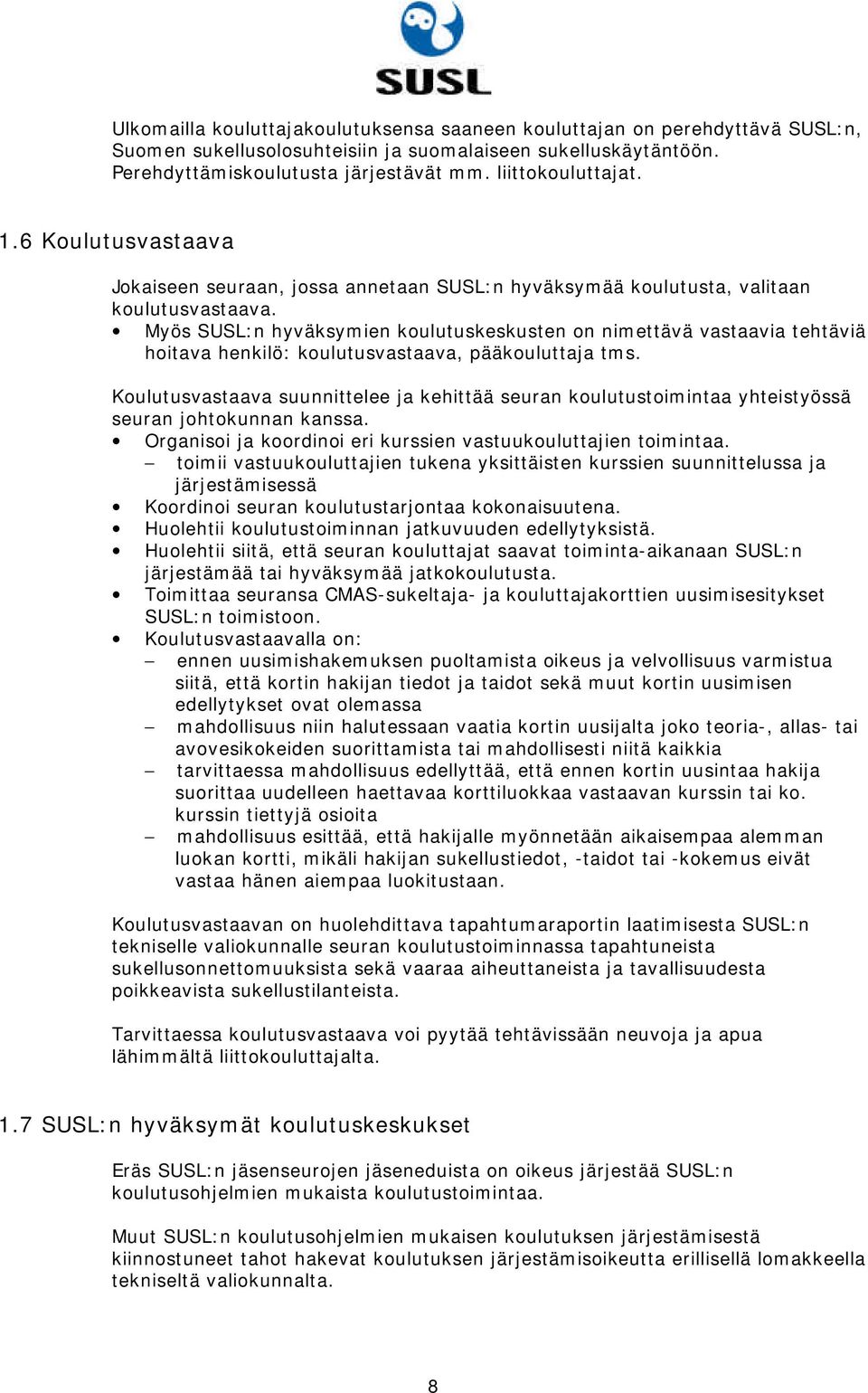 Myös SUSL:n hyväksymien koulutuskeskusten on nimettävä vastaavia tehtäviä hoitava henkilö: koulutusvastaava, pääkouluttaja tms.