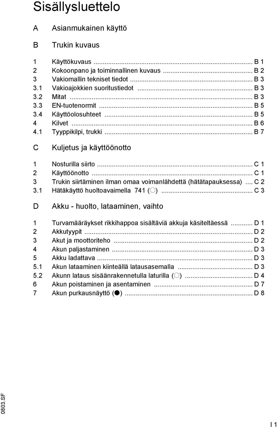 .. C 1 3 Trukin siirtäminen ilman omaa voimanlähdettä (hätätapauksessa)... C 2 3.1 Hätäkäyttö huoltoavaimella 741 (o).