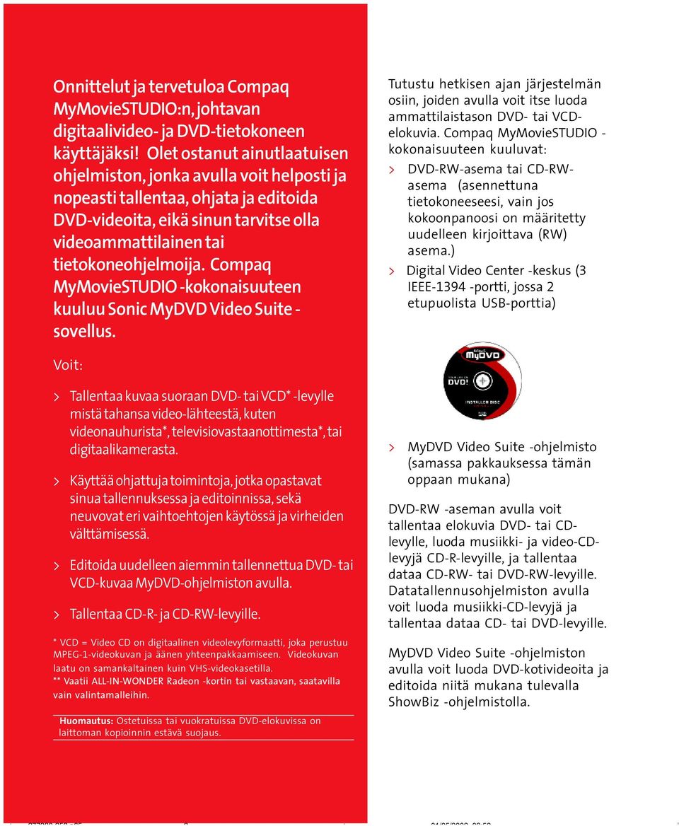 Compaq MyMovieSTUDIO -kokonaisuuteen kuuluu Sonic MyDVD Video Suite - sovellus. Tutustu hetkisen ajan järjestelmän osiin, joiden avulla voit itse luoda ammattilaistason DVD- tai VCDelokuvia.