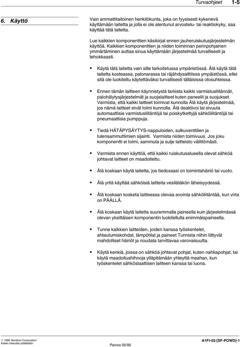 Kaikkien komponenttien ja niiden toiminnan perinpohjainen ymmärtäminen auttaa sinua käyttämään järjestelmää turvallisesti ja tehokkaasti. Käytä tätä laitetta vain sille tarkoitetussa ympäristössä.