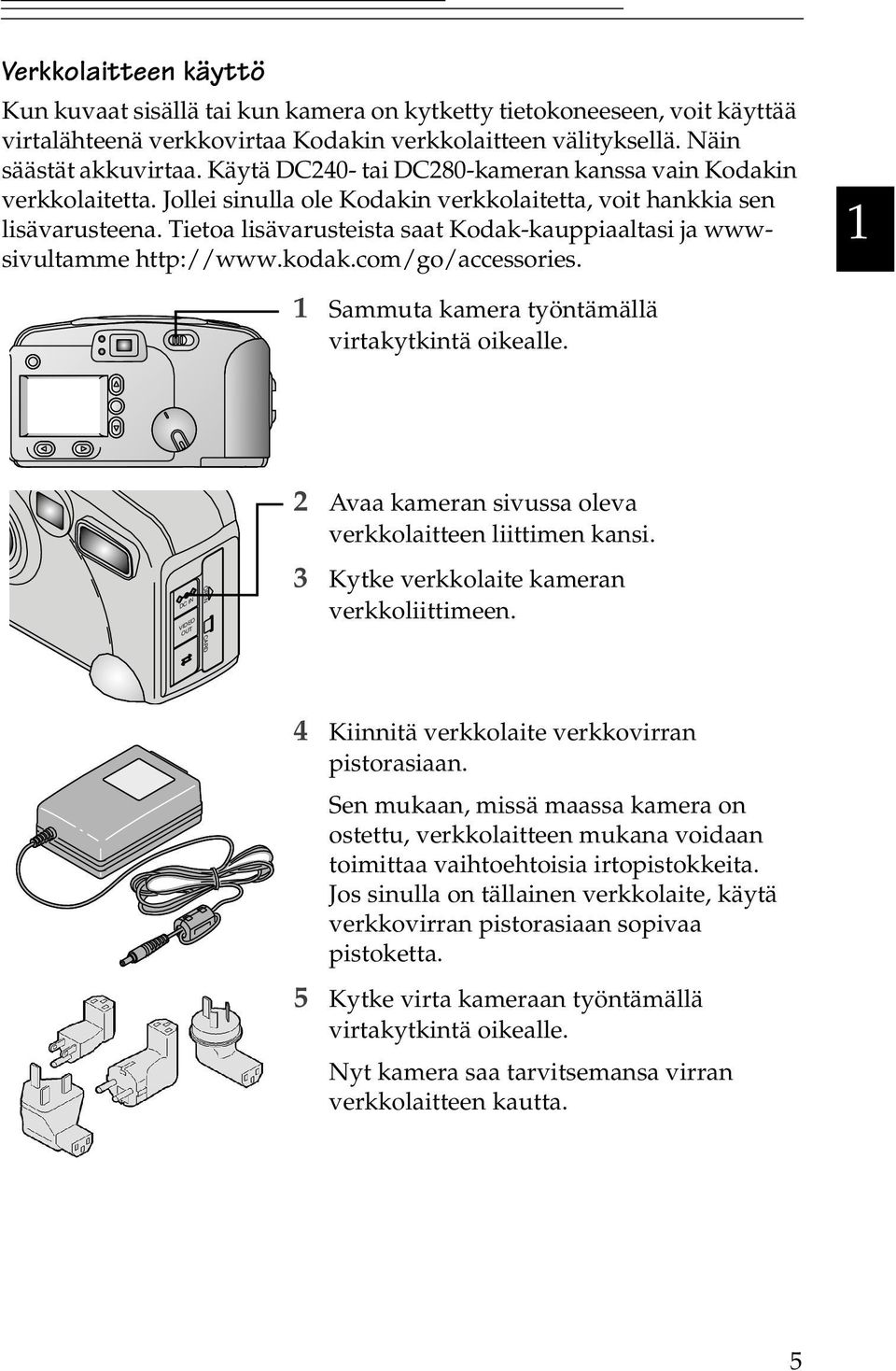 Tietoa lisävarusteista saat Kodak-kauppiaaltasi ja wwwsivultamme http:www.kodak.comgoaccessories. 1 1 Sammuta kamera työntämällä virtakytkintä oikealle.