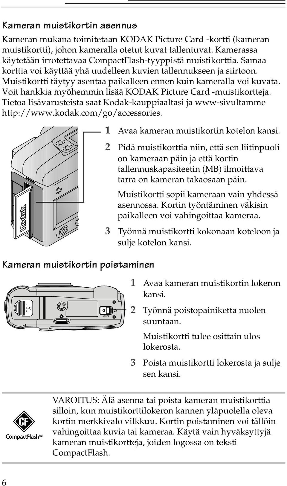 Muistikortti täytyy asentaa paikalleen ennen kuin kameralla voi kuvata. Voit hankkia myöhemmin lisää KODAK Picture Card -muistikortteja.