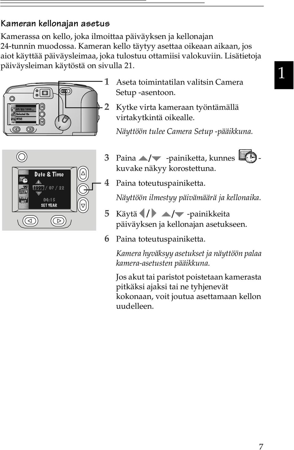 1 Aseta toimintatilan valitsin Camera Setup -asentoon. 2 Kytke virta kameraan työntämällä virtakytkintä oikealle. Näyttöön tulee Camera Setup -pääikkuna.