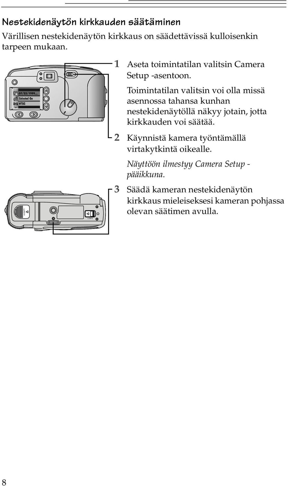 Toimintatilan valitsin voi olla missä asennossa tahansa kunhan nestekidenäytöllä näkyy jotain, jotta kirkkauden voi säätää.