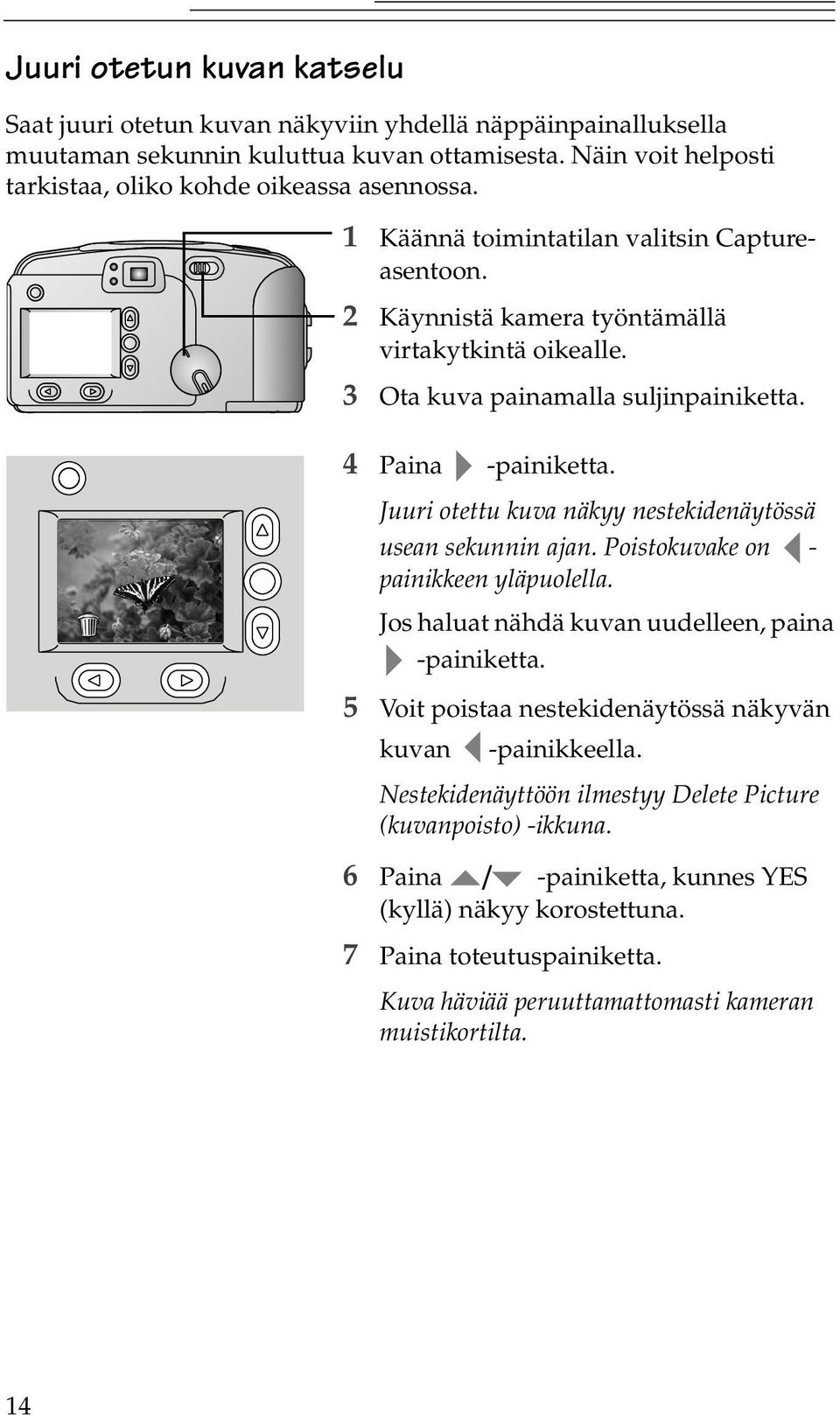 Juuri otettu kuva näkyy nestekidenäytössä usean sekunnin ajan. Poistokuvake on - painikkeen yläpuolella. Jos haluat nähdä kuvan uudelleen, paina -painiketta.