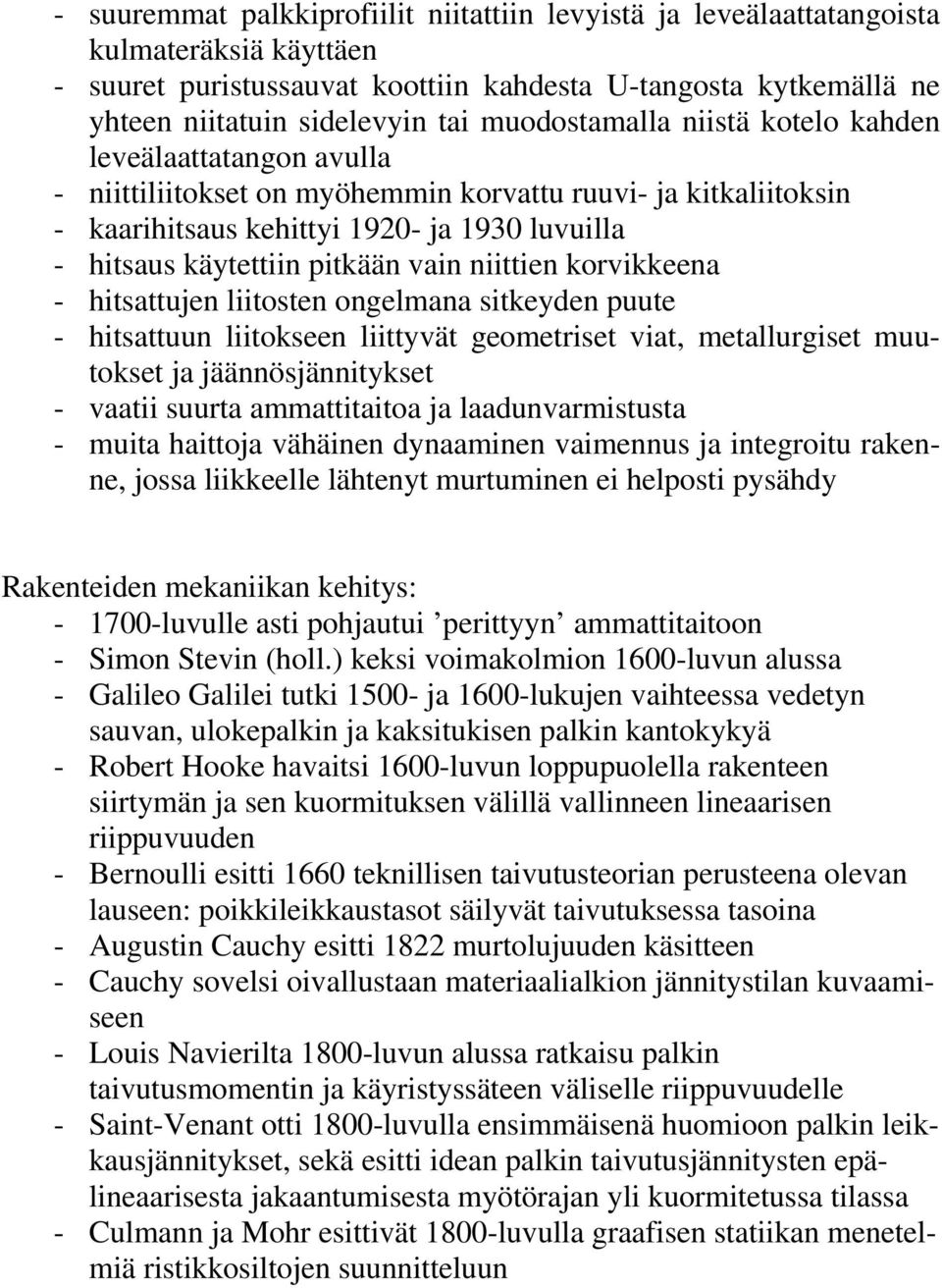 pitkään vain niittien korvikkeena - hitsattujen liitosten ongelmana sitkeyden puute - hitsattuun liitokseen liittyvät geometriset viat, metallurgiset muutokset ja jäännösjännitykset - vaatii suurta