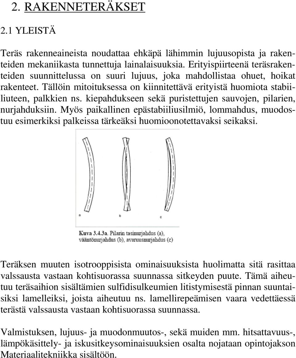 kiepahdukseen sekä puristettujen sauvojen, pilarien, nurjahduksiin. Myös paikallinen epästabiiliusilmiö, lommahdus, muodostuu esimerkiksi palkeissa tärkeäksi huomioonotettavaksi seikaksi.